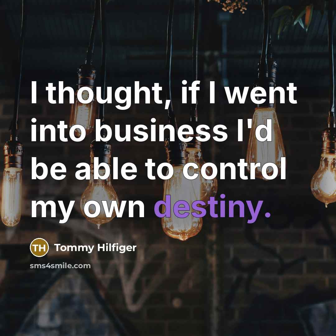 “I thought, if I went into business I'd be able…” quote by Tommy Hilfiger
