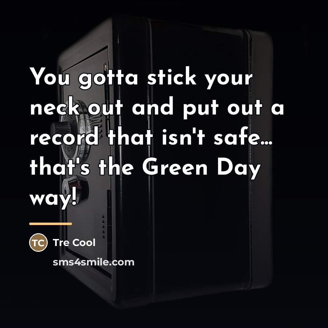 “You gotta stick your neck out and put out a…” quote by Tre Cool