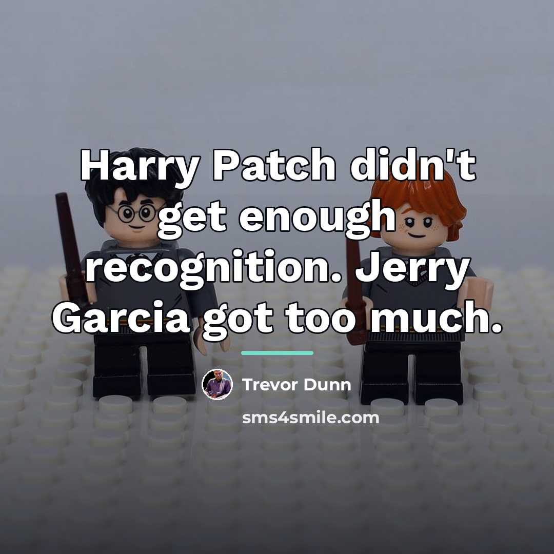 “Harry Patch didn't get enough recognition. Jerry Garcia got too…” quote by Trevor Dunn