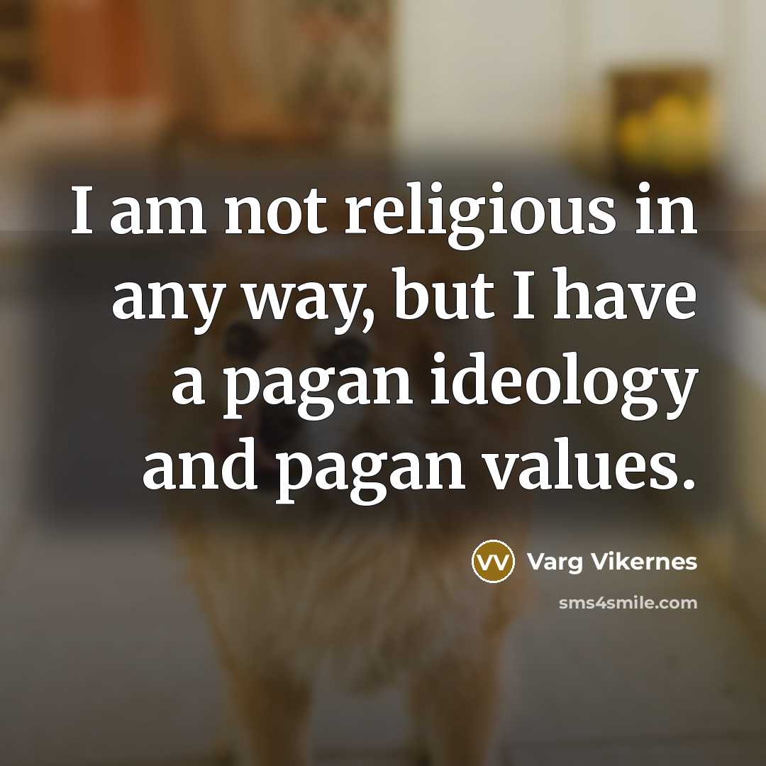 “I am not religious in any way, but I have…” quote by Varg Vikernes
