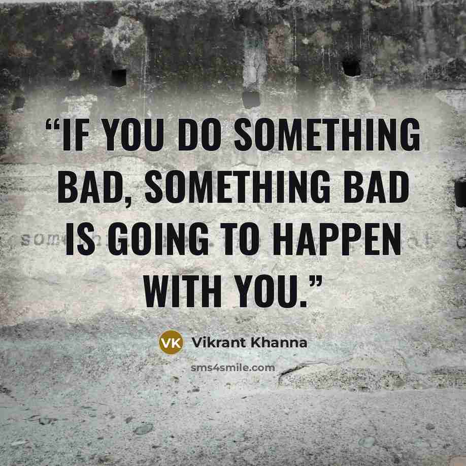 “If you do something bad, something bad is going to happen with you.” quote by Vikrant Khanna