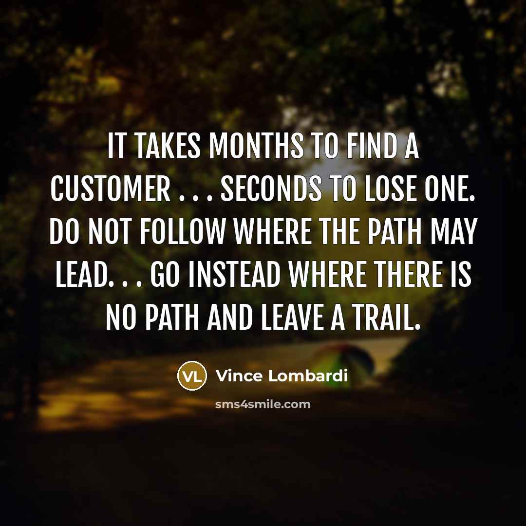 “It takes months to find a customer . . .…” quote by Vince Lombardi