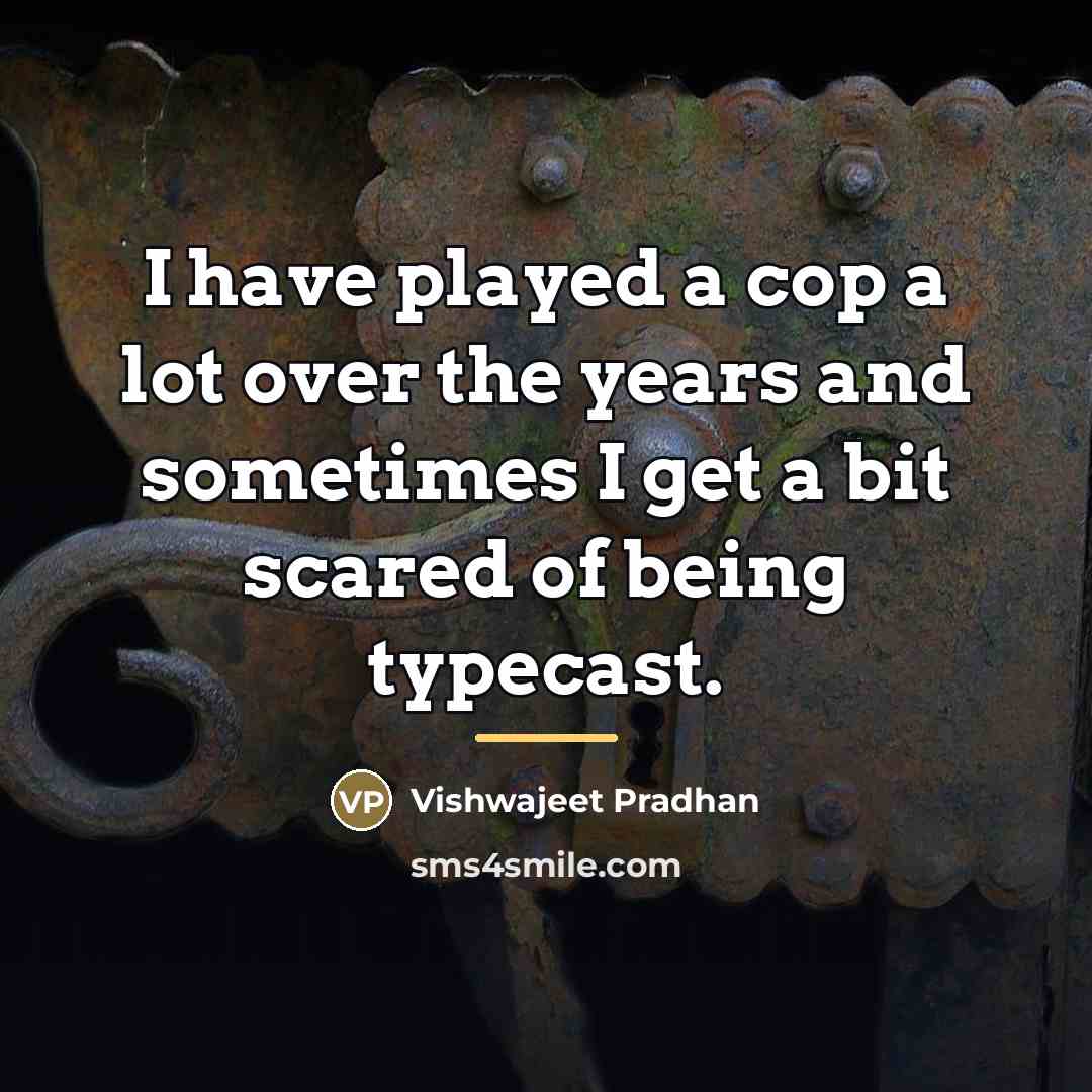 “I have played a cop a lot over the years…” quote by Vishwajeet Pradhan