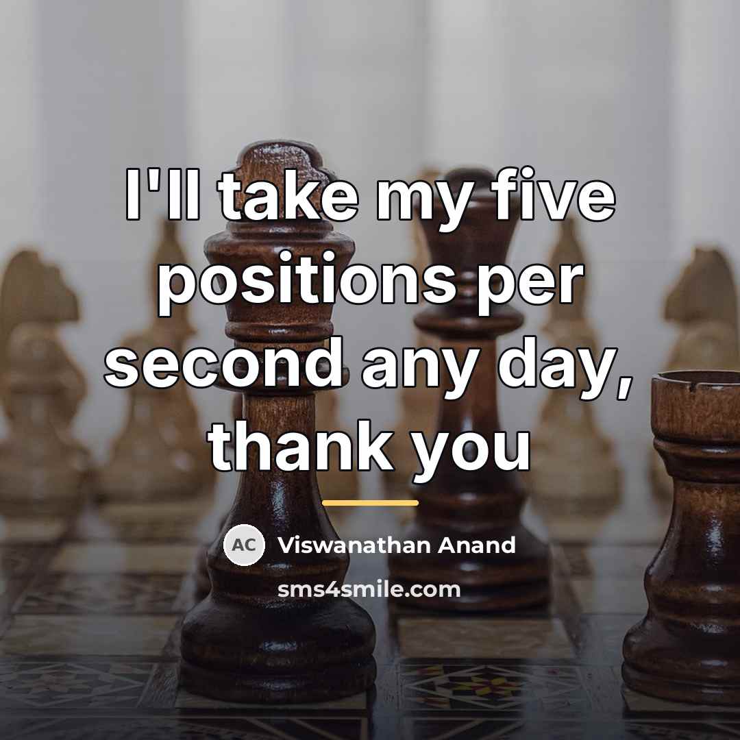 “I'll take my five positions per second any day, thank…” quote by Viswanathan Anand