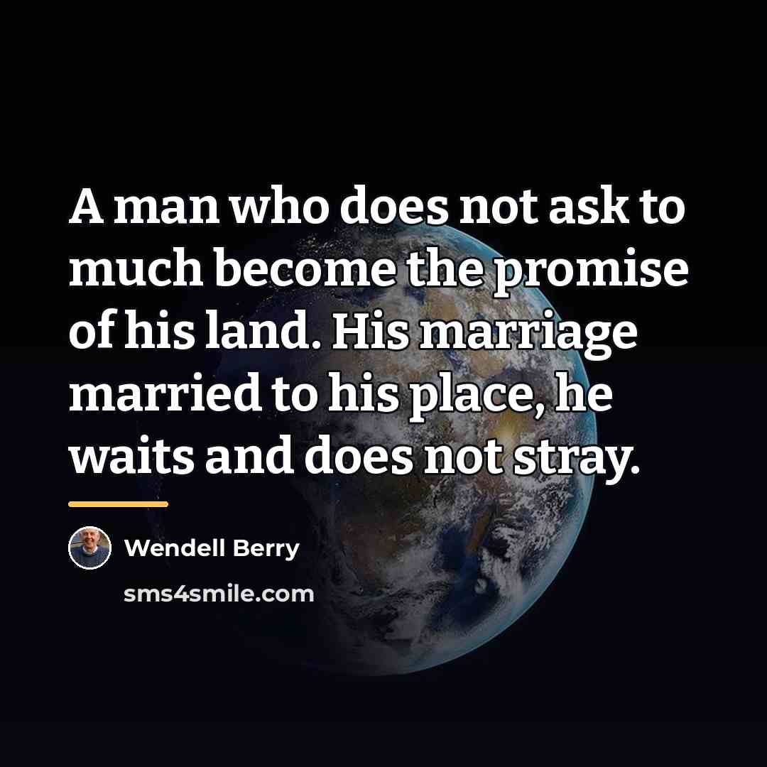 “A man who does not ask to much become the…” quote by Wendell Berry