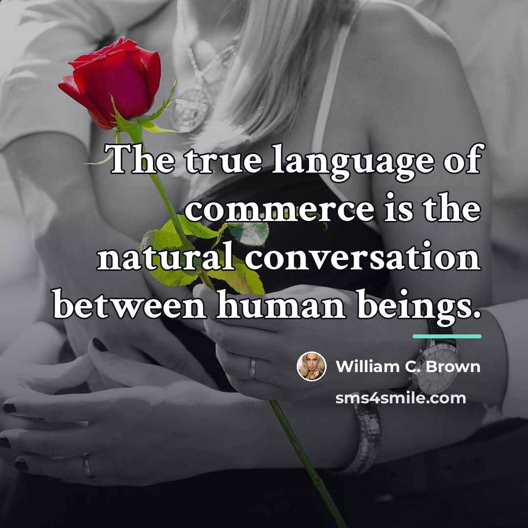 “The true language of commerce is the natural conversation between…” quote by William C. Brown