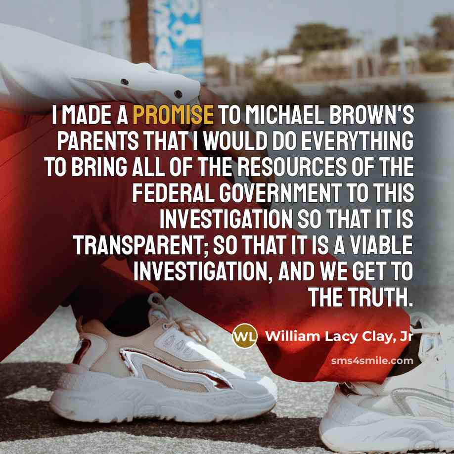 “I made a promise to Michael Brown's parents that I…” quote by William Lacy Clay, Jr
