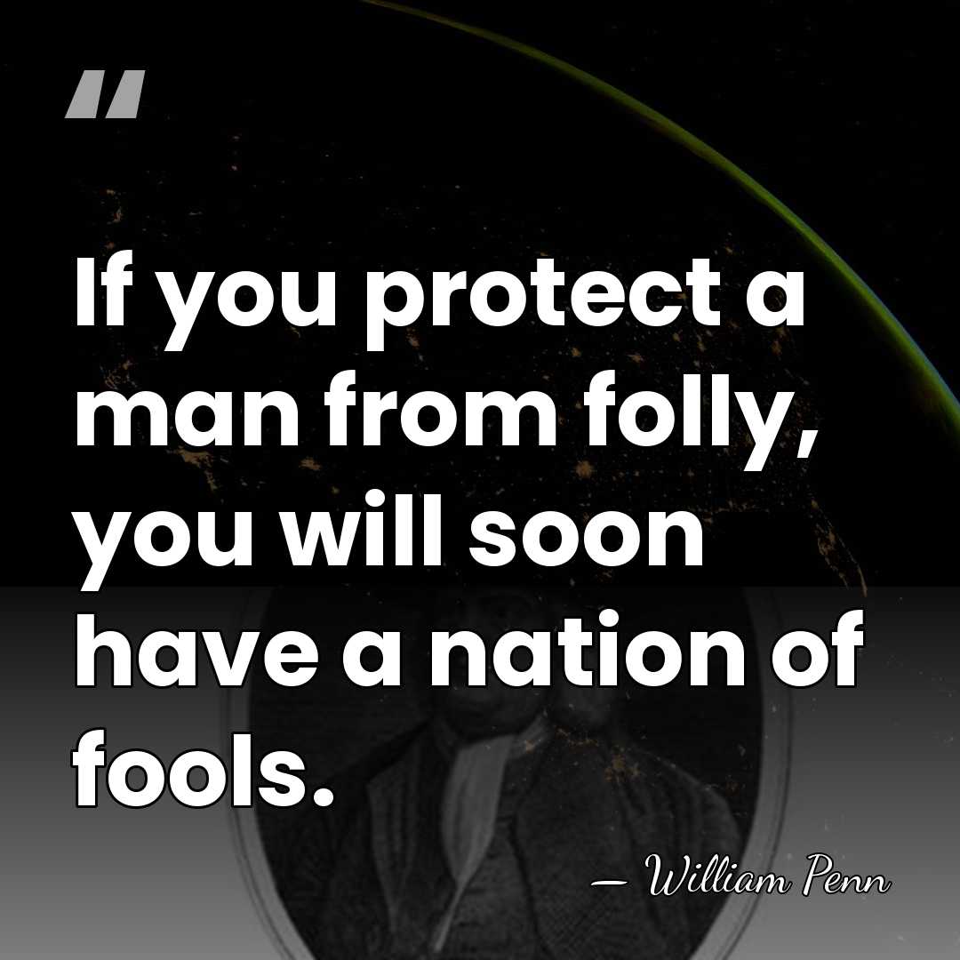 If you protect a man from folly, you will soon have a&hellip; - William Penn