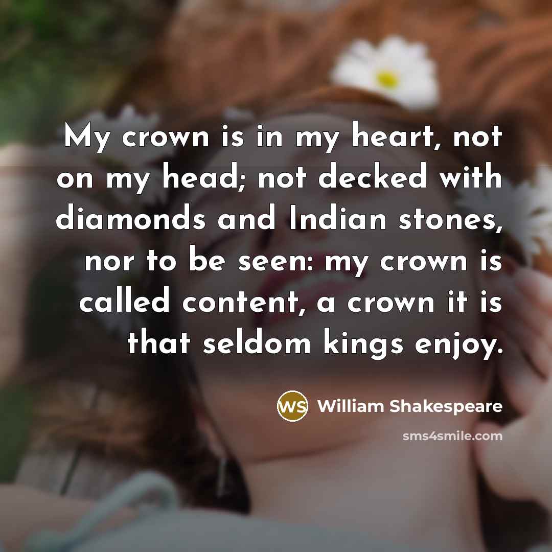 “My crown is in my heart, not on my head;…” quote by William Shakespeare