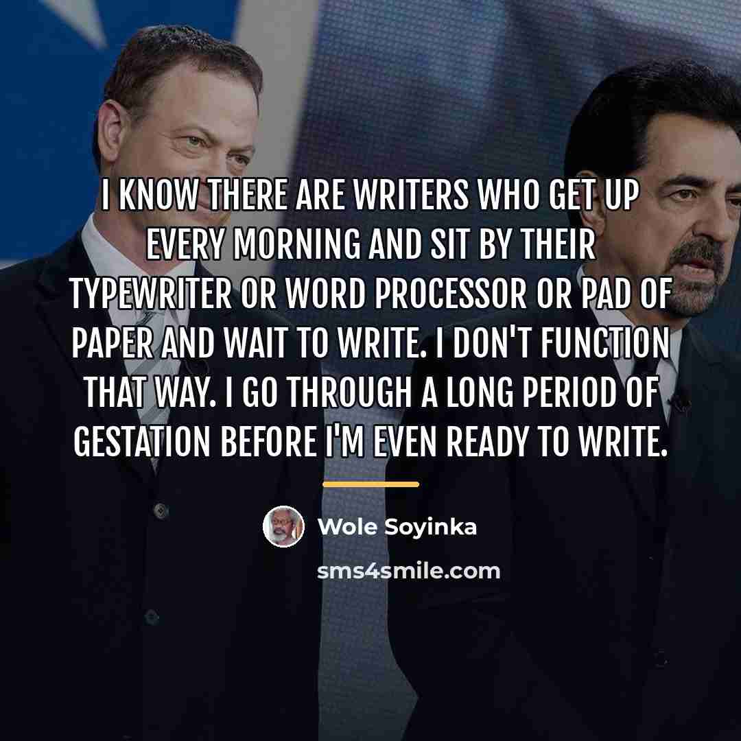 “I know there are writers who get up every morning…” quote by Wole Soyinka