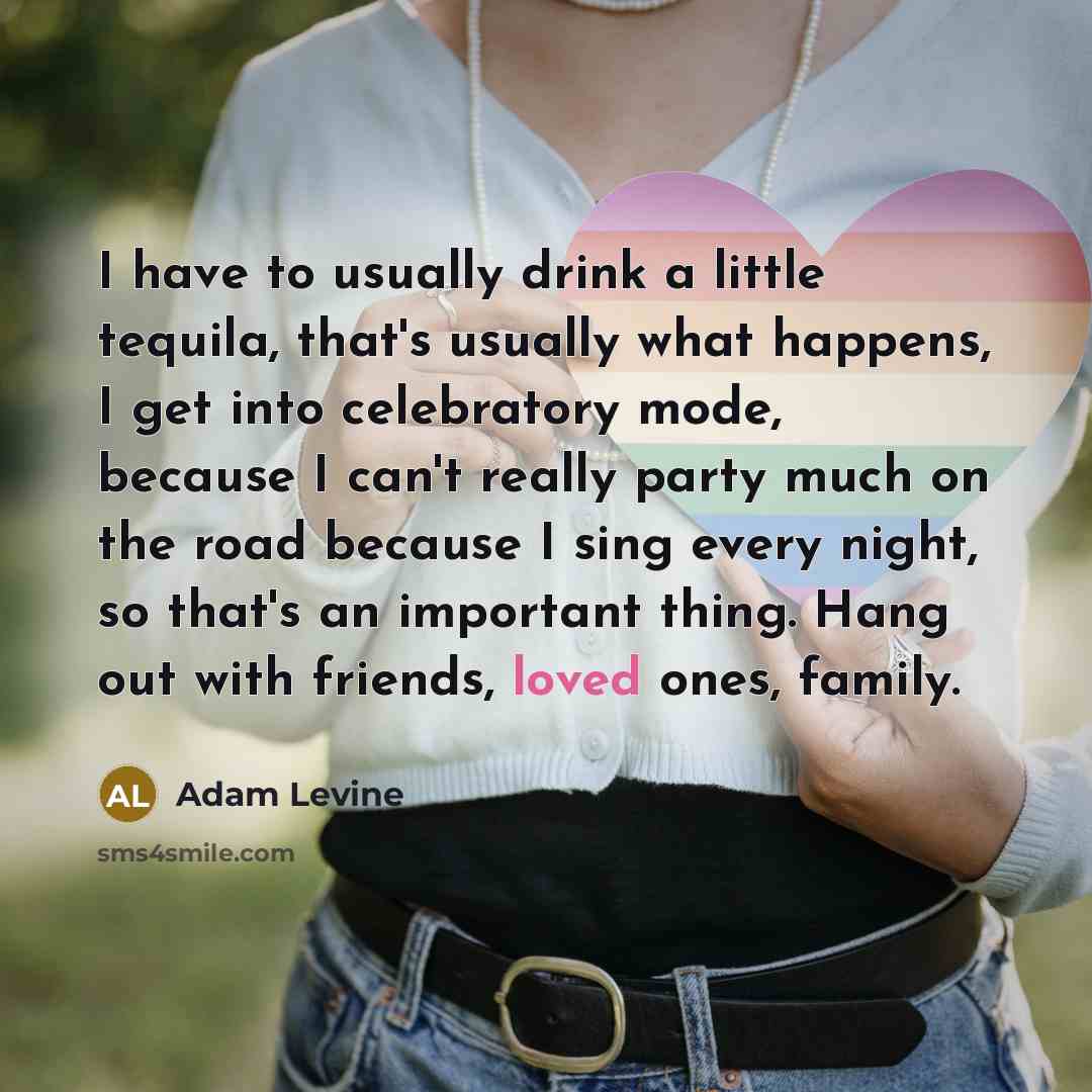 “I have to usually drink a little tequila, that's usually…” quote by Adam Levine