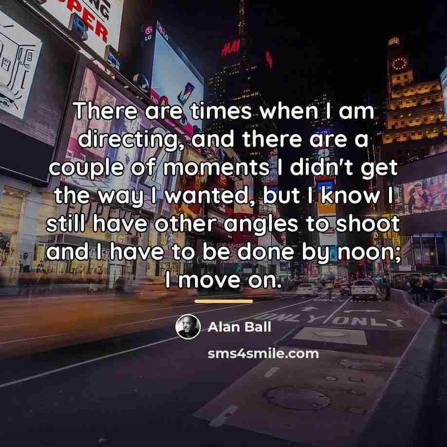 “There are times when I am directing, and there are…” quote by Alan Ball