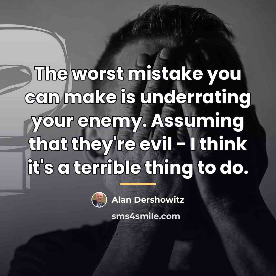 “The worst mistake you can make is underrating your enemy.…” quote by Alan Dershowitz