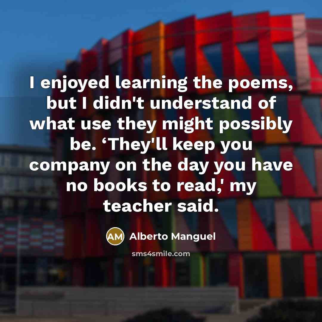 “I enjoyed learning the poems, but I didn't understand of…” quote by Alberto Manguel