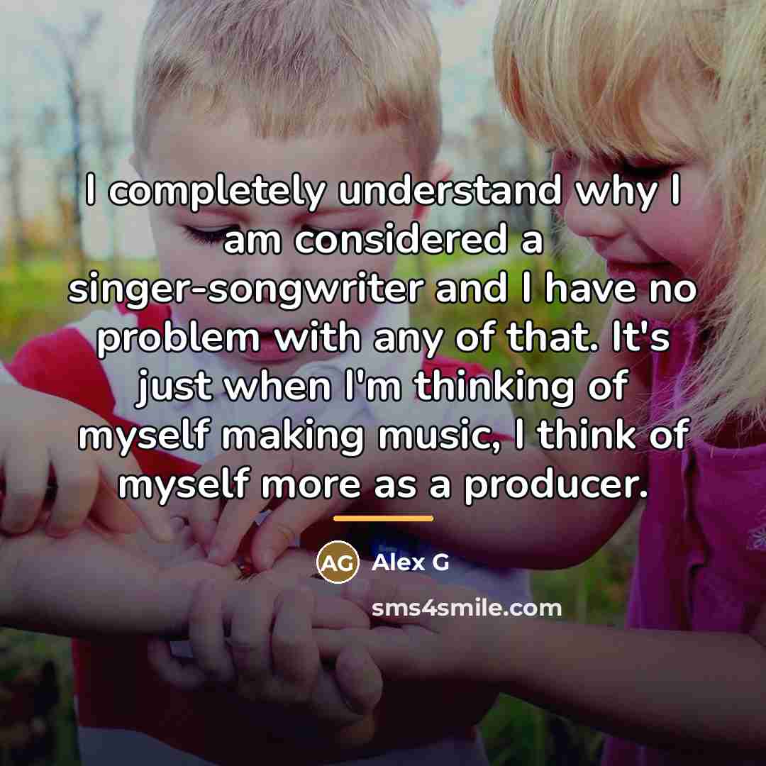 “I completely understand why I am considered a singer-songwriter and…” quote by Alex G