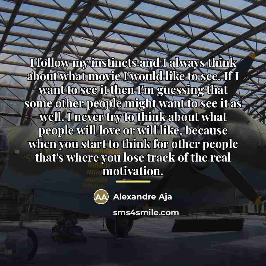“I follow my instincts and I always think about what…” quote by Alexandre Aja