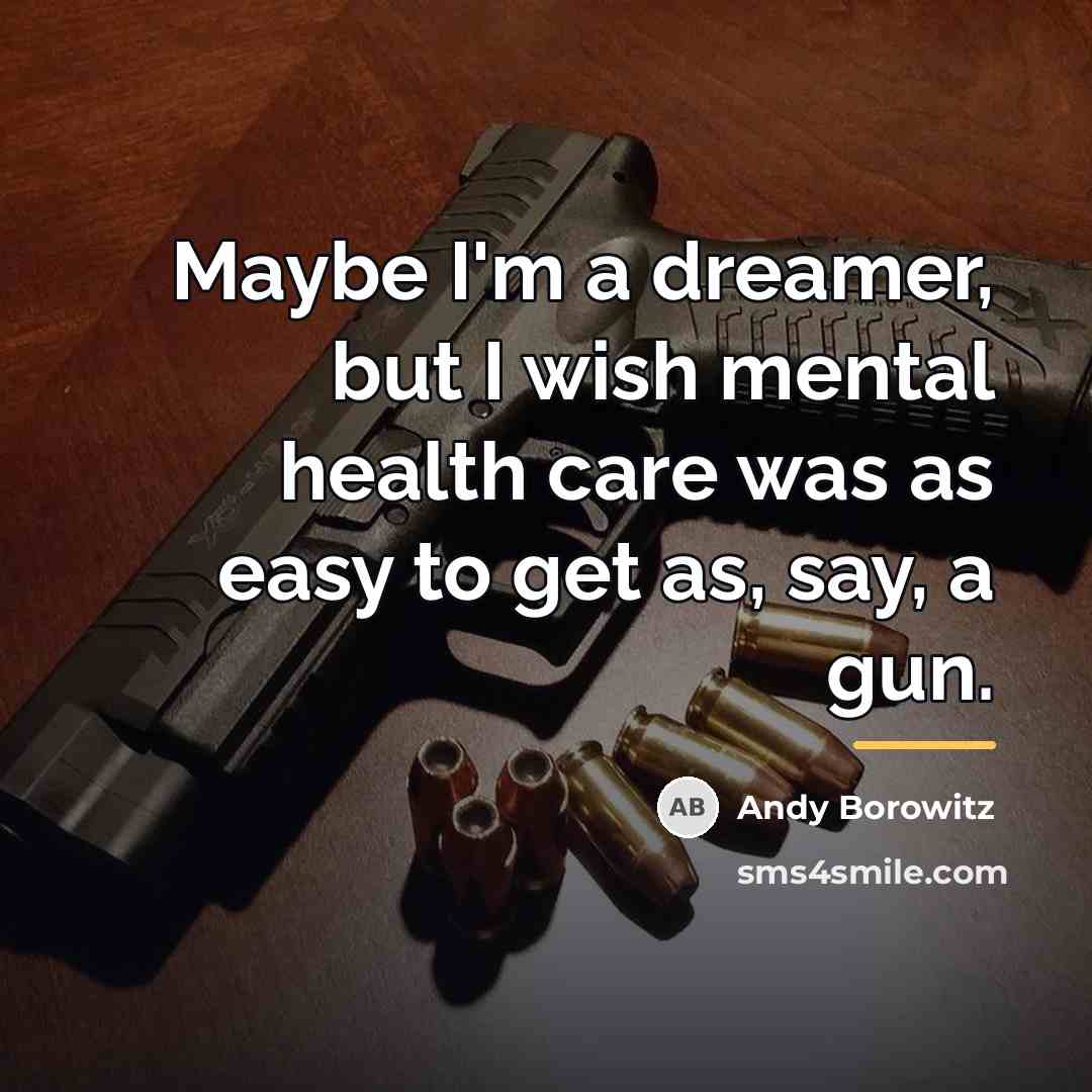 “Maybe I'm a dreamer, but I wish mental health care…” quote by Andy Borowitz