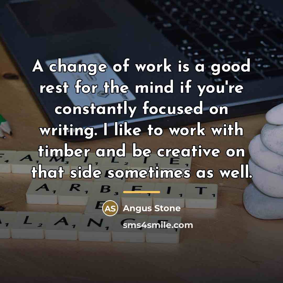 “A change of work is a good rest for the…” quote by Angus Stone