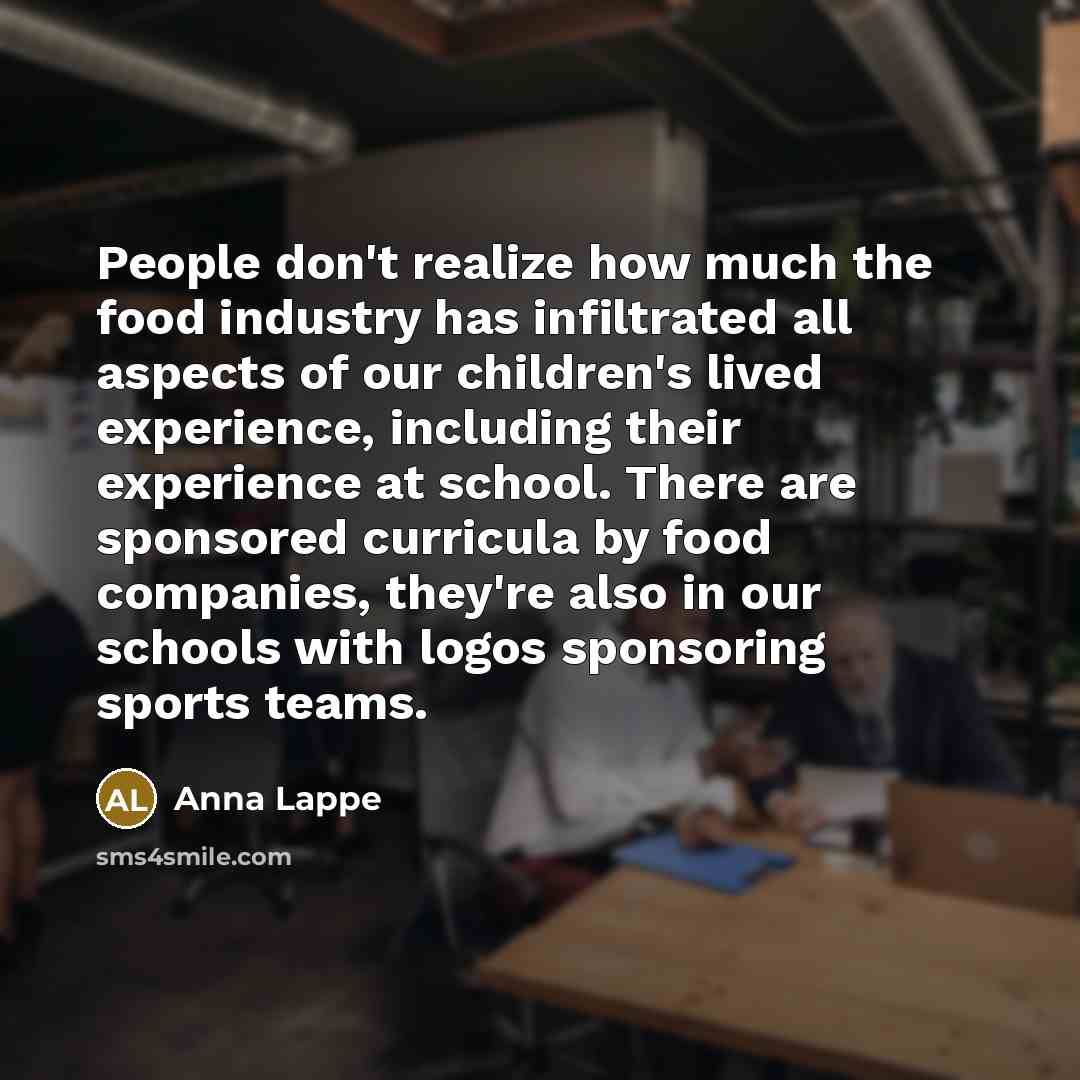 “People don't realize how much the food industry has infiltrated…” quote by Anna Lappe