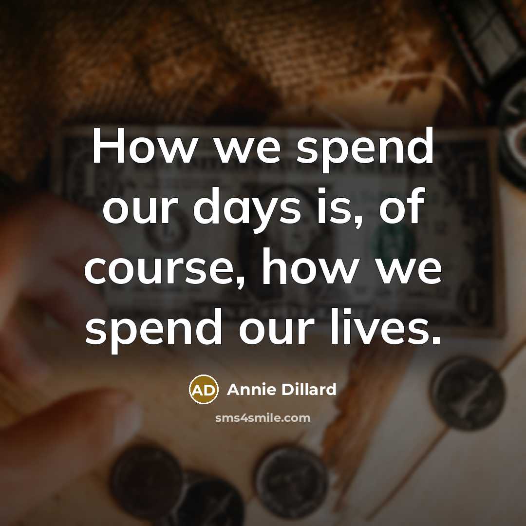 “How we spend our days is, of course, how we…” quote by Annie Dillard