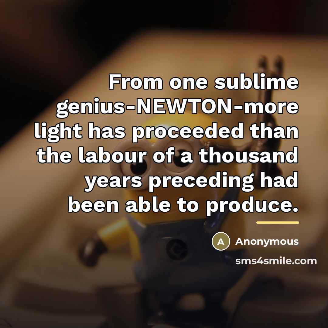 “From one sublime genius-NEWTON-more light has proceeded than the labour…” quote by Anonymous