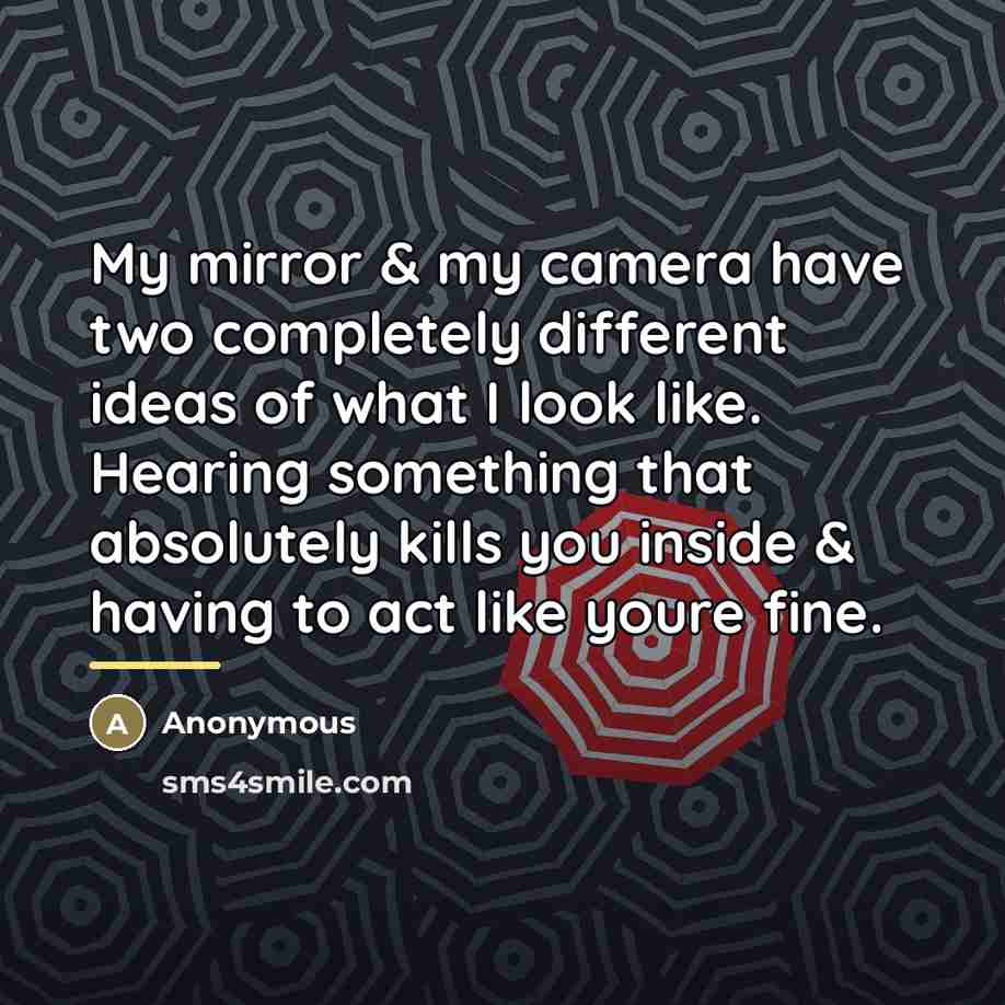 “My mirror & my camera have two completely different ideas…” quote by Anonymous