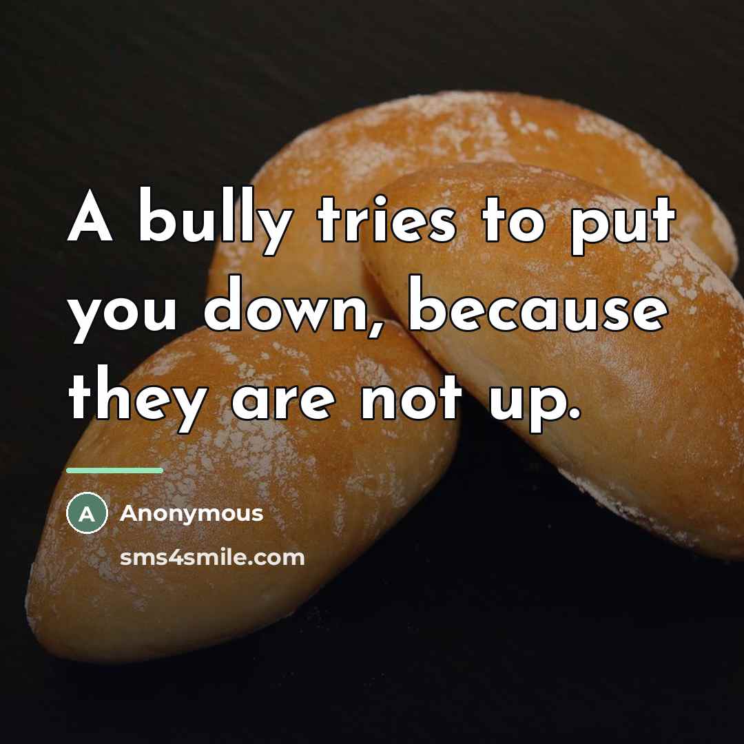 “A bully tries to put you down, because they are…” quote by Anonymous