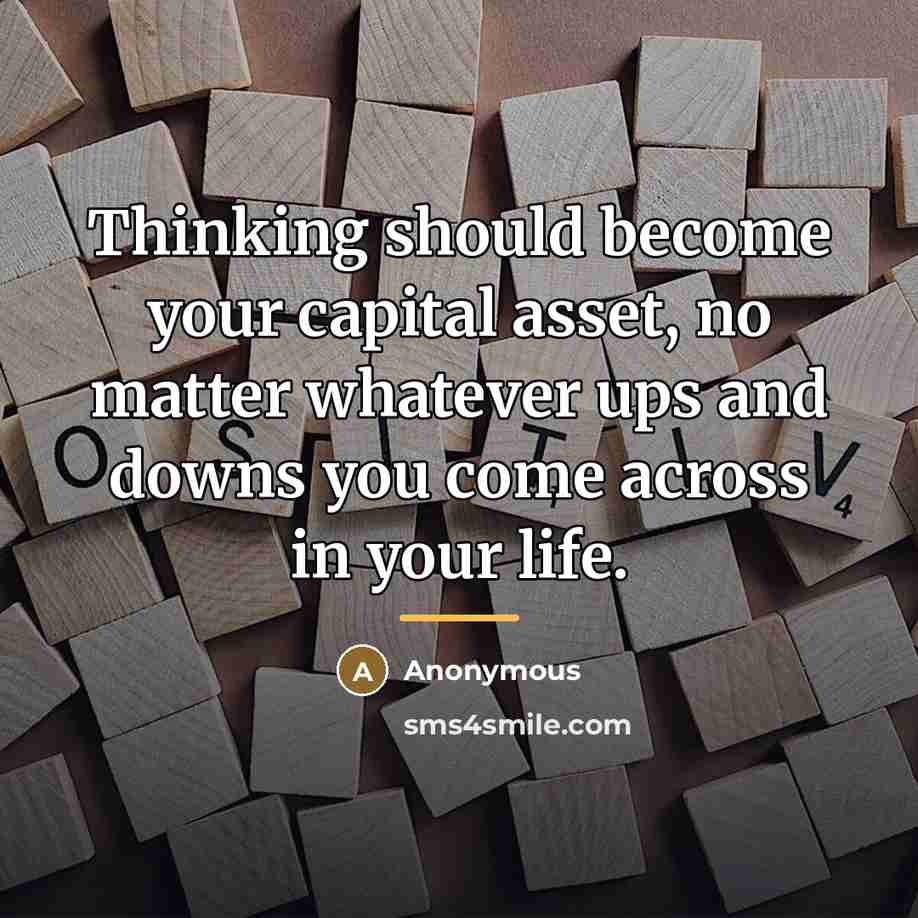 “Thinking should become your capital asset, no matter whatever ups…” quote by Anonymous