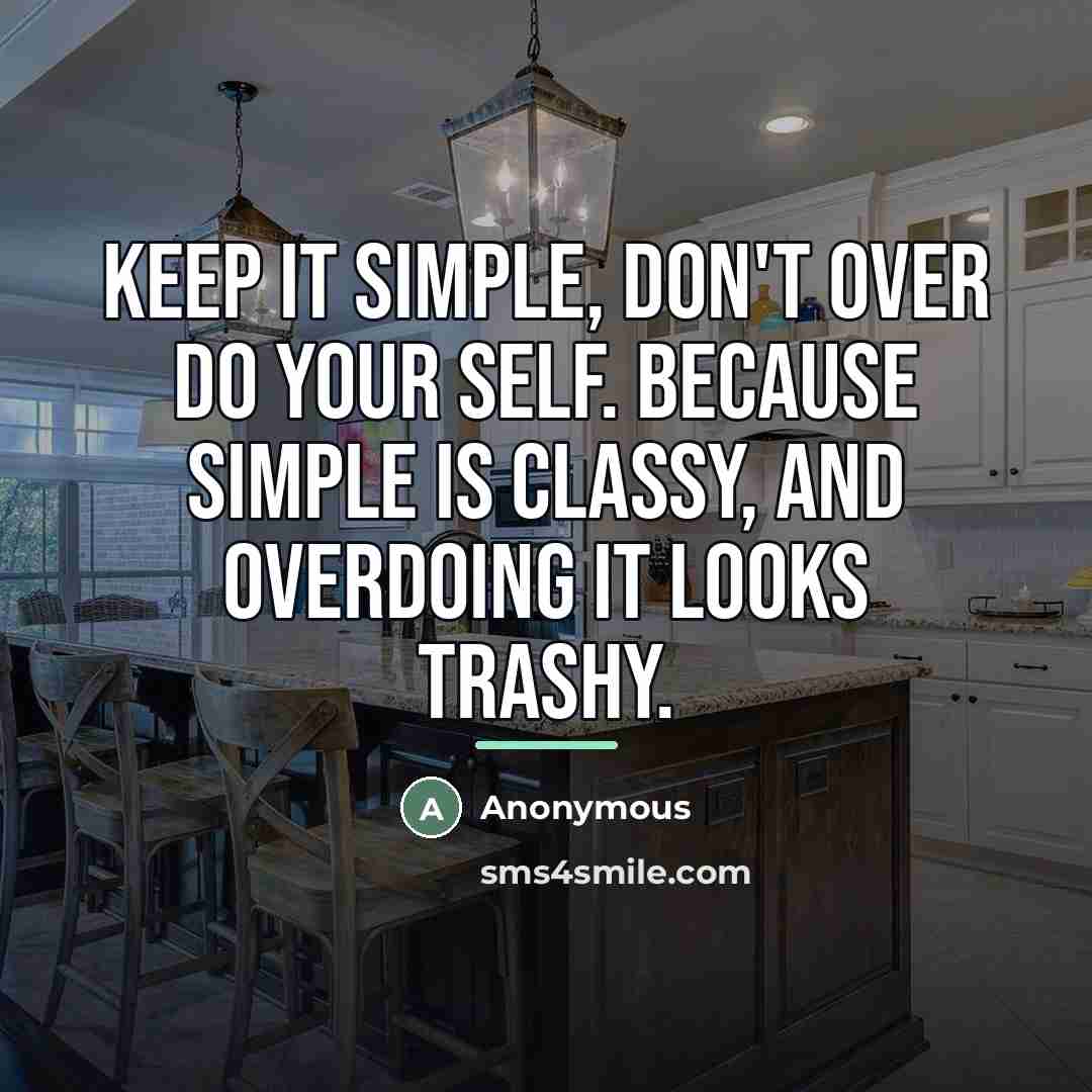 “Keep it simple, don't over do your self. Because simple…” quote by Anonymous