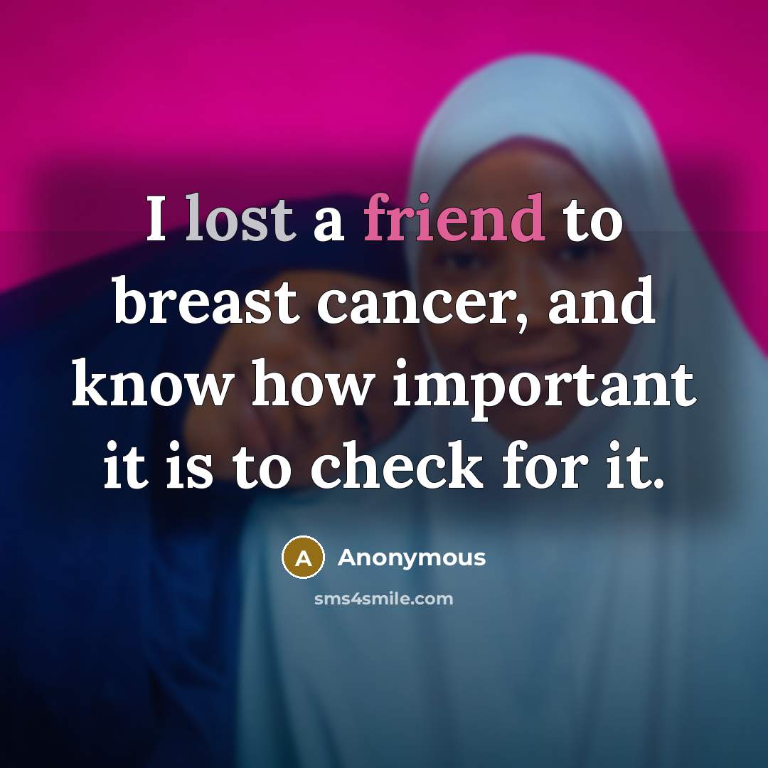 “I lost a friend to breast cancer, and know how…” quote by Anonymous