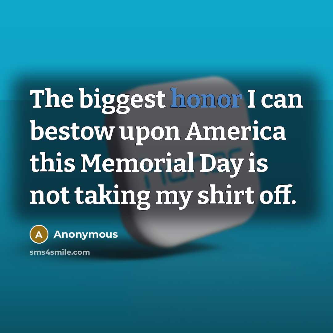 “The biggest honor I can bestow upon America this Memorial…” quote by Anonymous