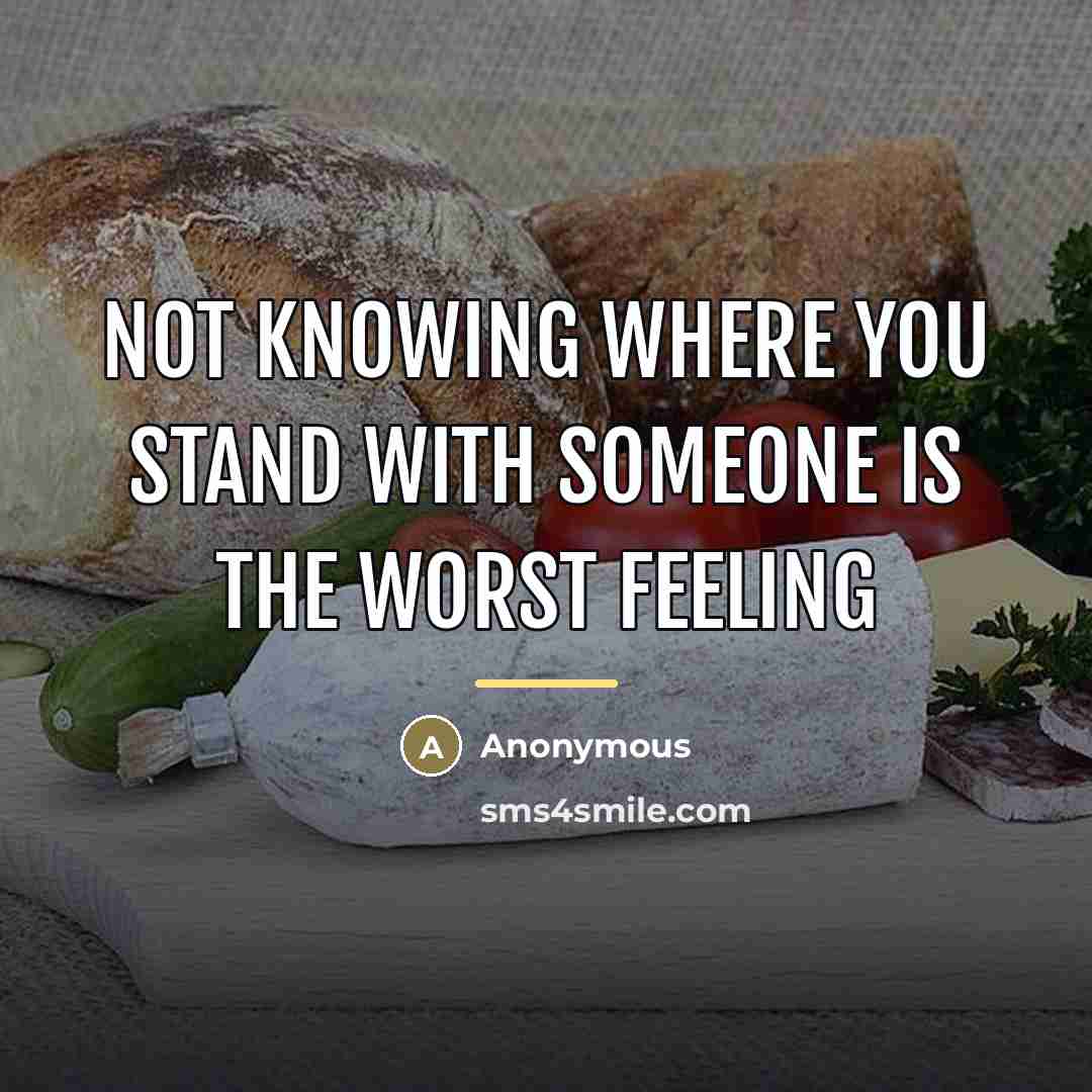 “Not knowing where you stand with someone is the worst…” quote by Anonymous