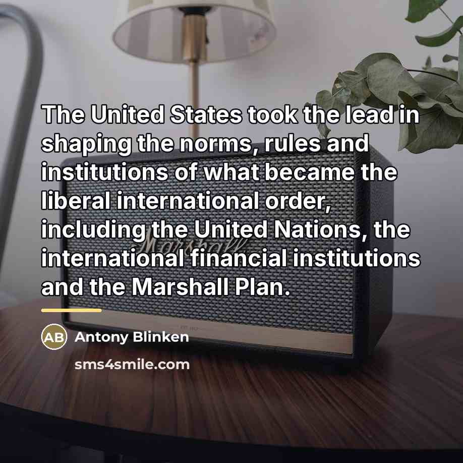 “The United States took the lead in shaping the norms,…” quote by Antony Blinken