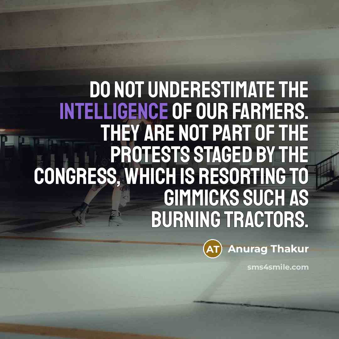 “Do not underestimate the intelligence of our farmers. They are…” quote by Anurag Thakur