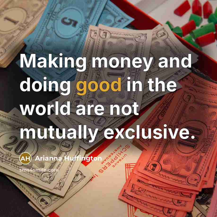 “Making money and doing good in the world are not…” quote by Arianna Huffington