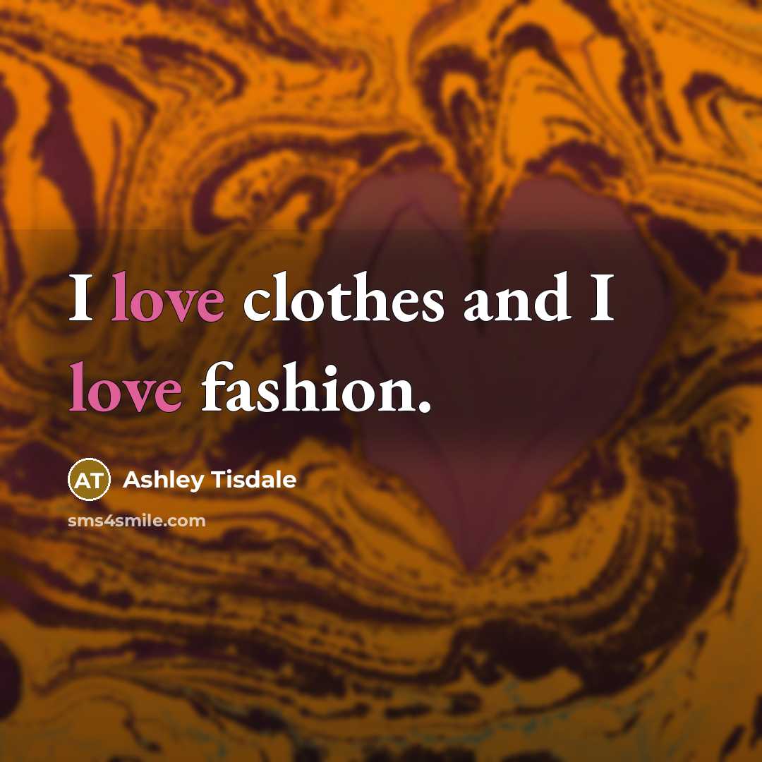 “I love clothes and I love fashion.…” quote by Ashley Tisdale