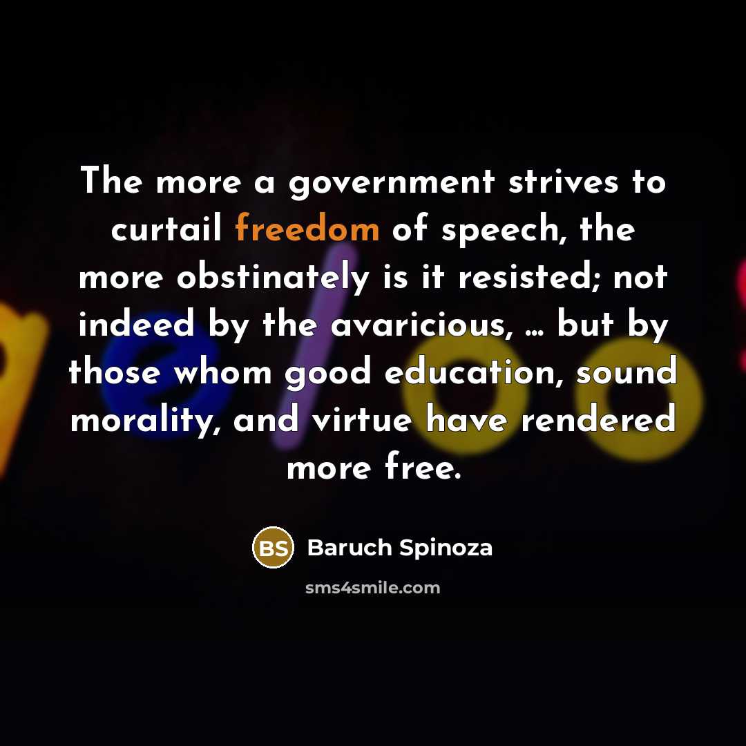 “The more a government strives to curtail freedom of speech,…” quote by Baruch Spinoza