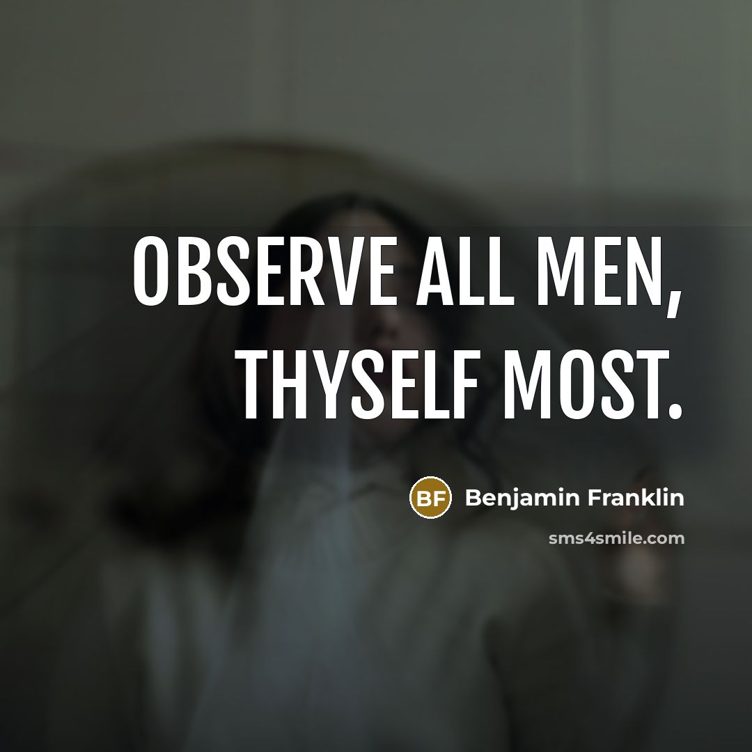 “Observe all men, thyself most.” quote by Benjamin Franklin