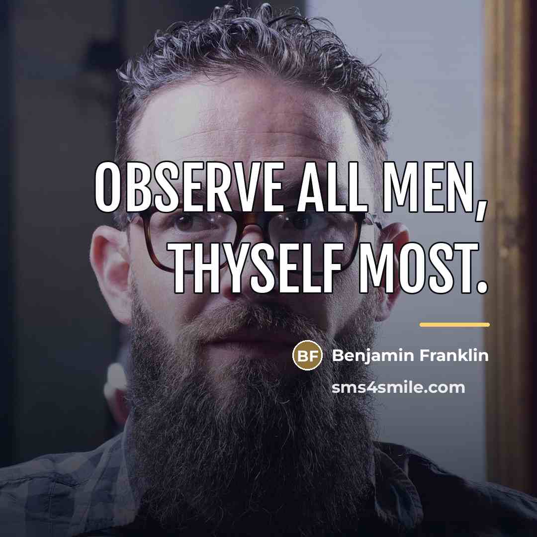 “Observe all men, thyself most.…” quote by Benjamin Franklin