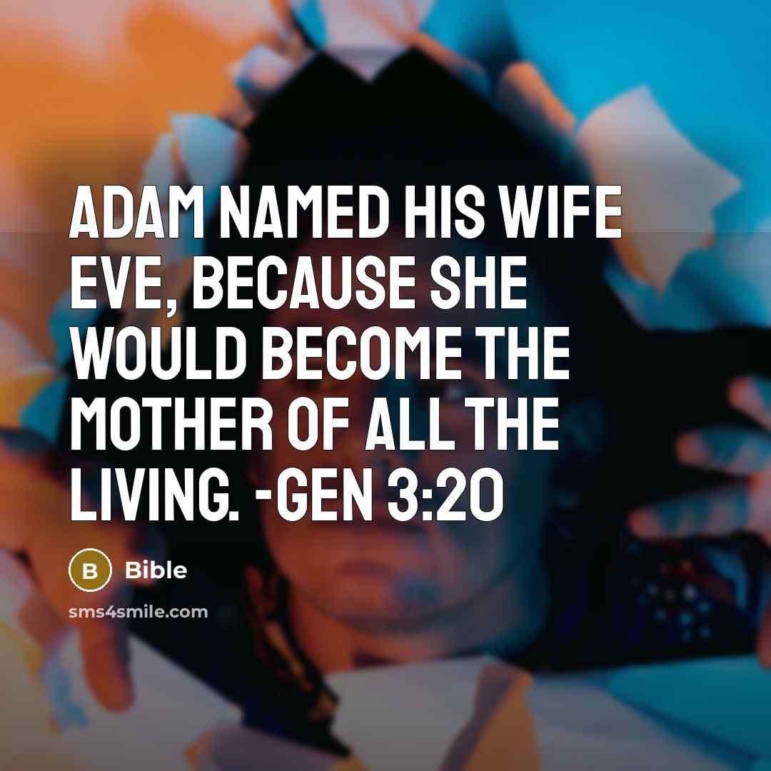“Adam named his wife Eve, because she would become the mother of all the living. -Gen 3:20” quote by Bible