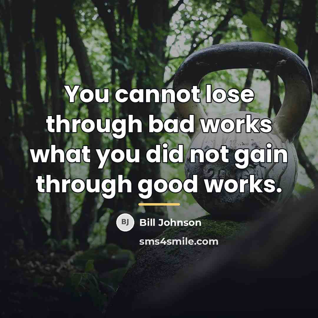 “You cannot lose through bad works what you did not…” quote by Bill Johnson