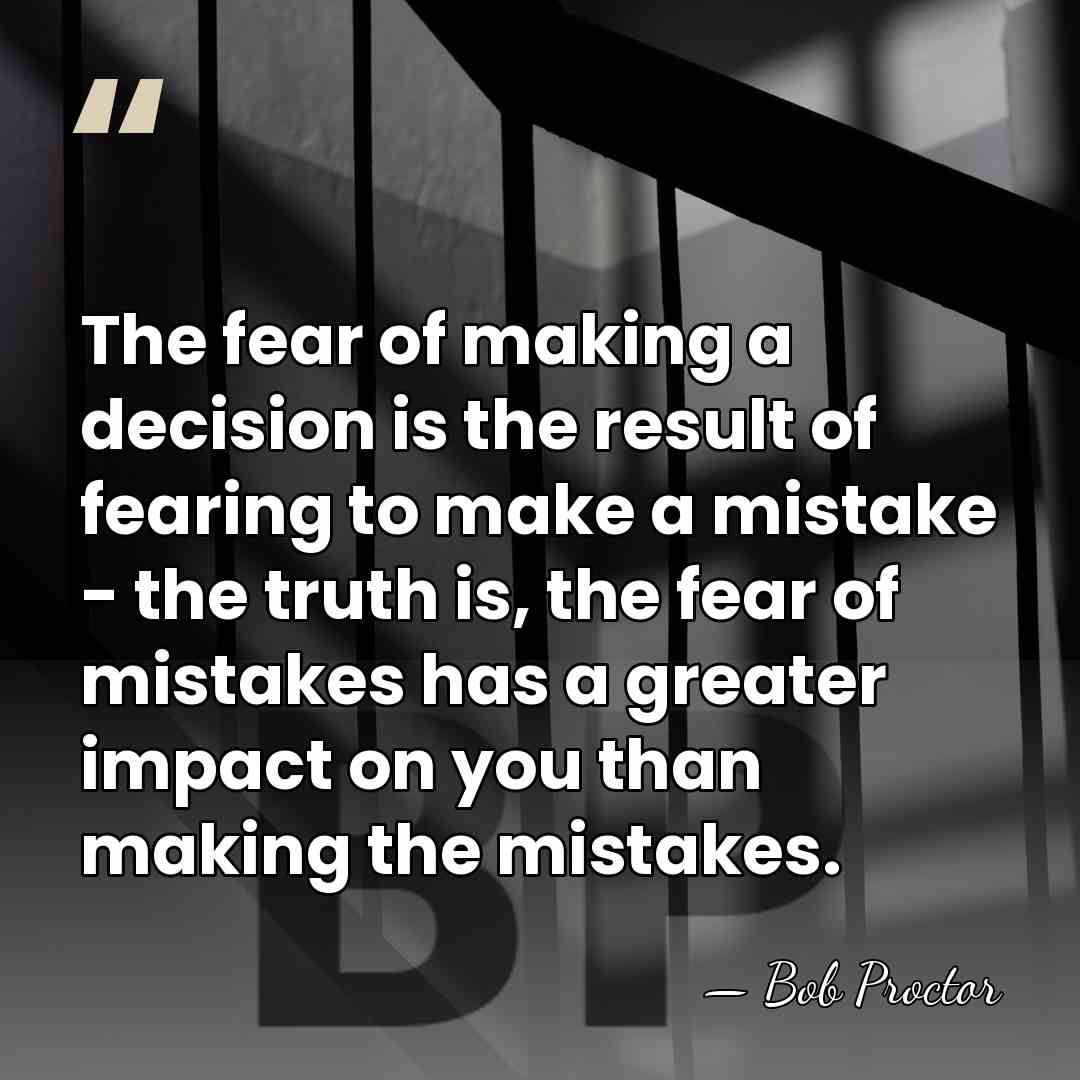 The fear of making a decision is the result of fearing to&hellip; - Bob Proctor