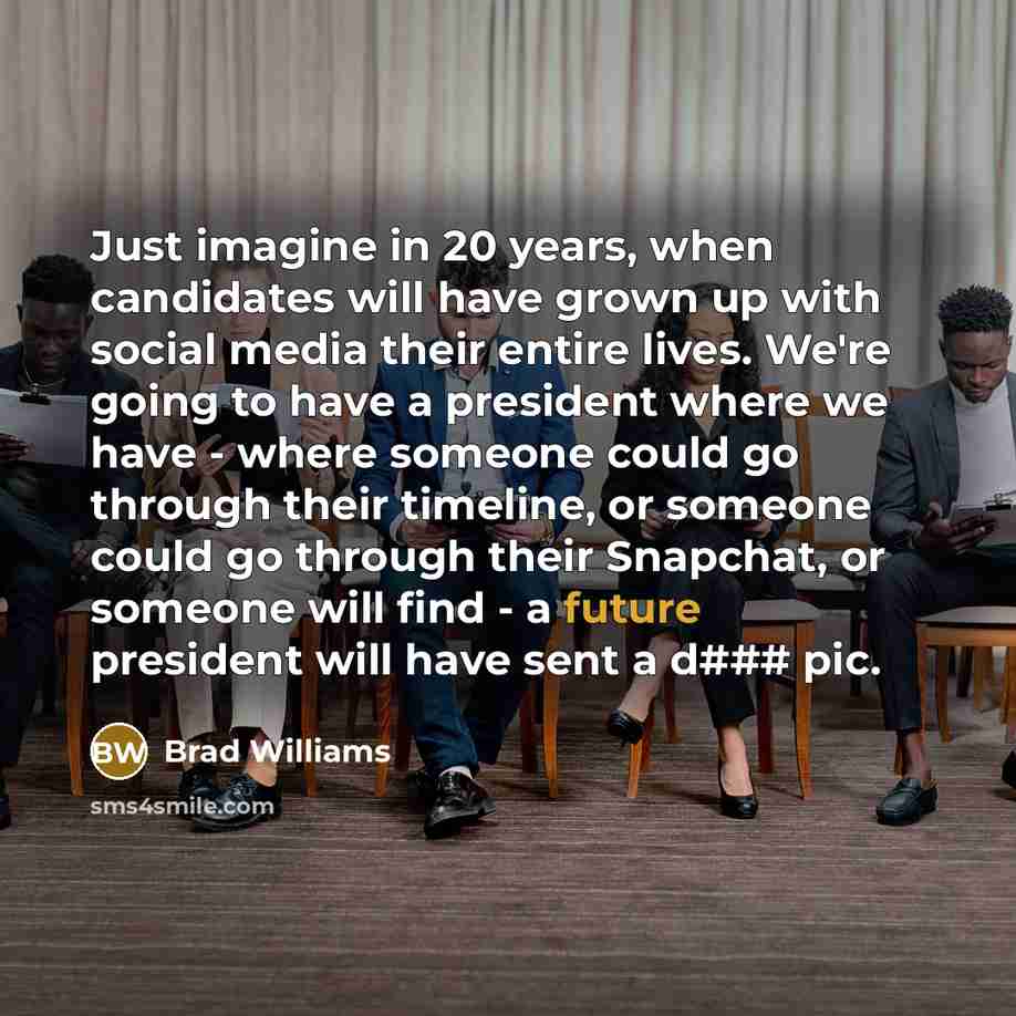 “Just imagine in 20 years, when candidates will have grown…” quote by Brad Williams