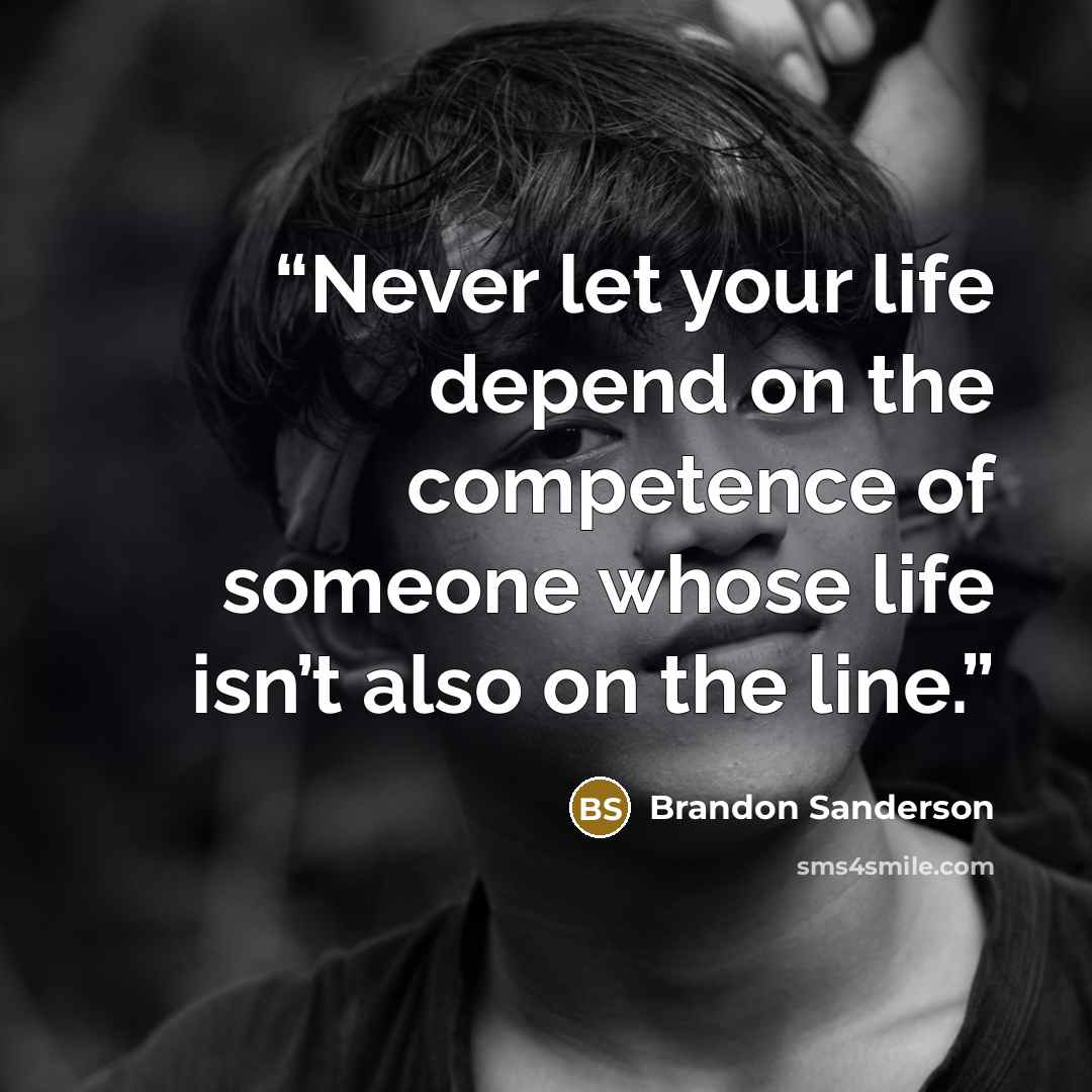 “Never let your life depend on the competence of someone whose life isn’t also on the line.” quote by Brandon Sanderson