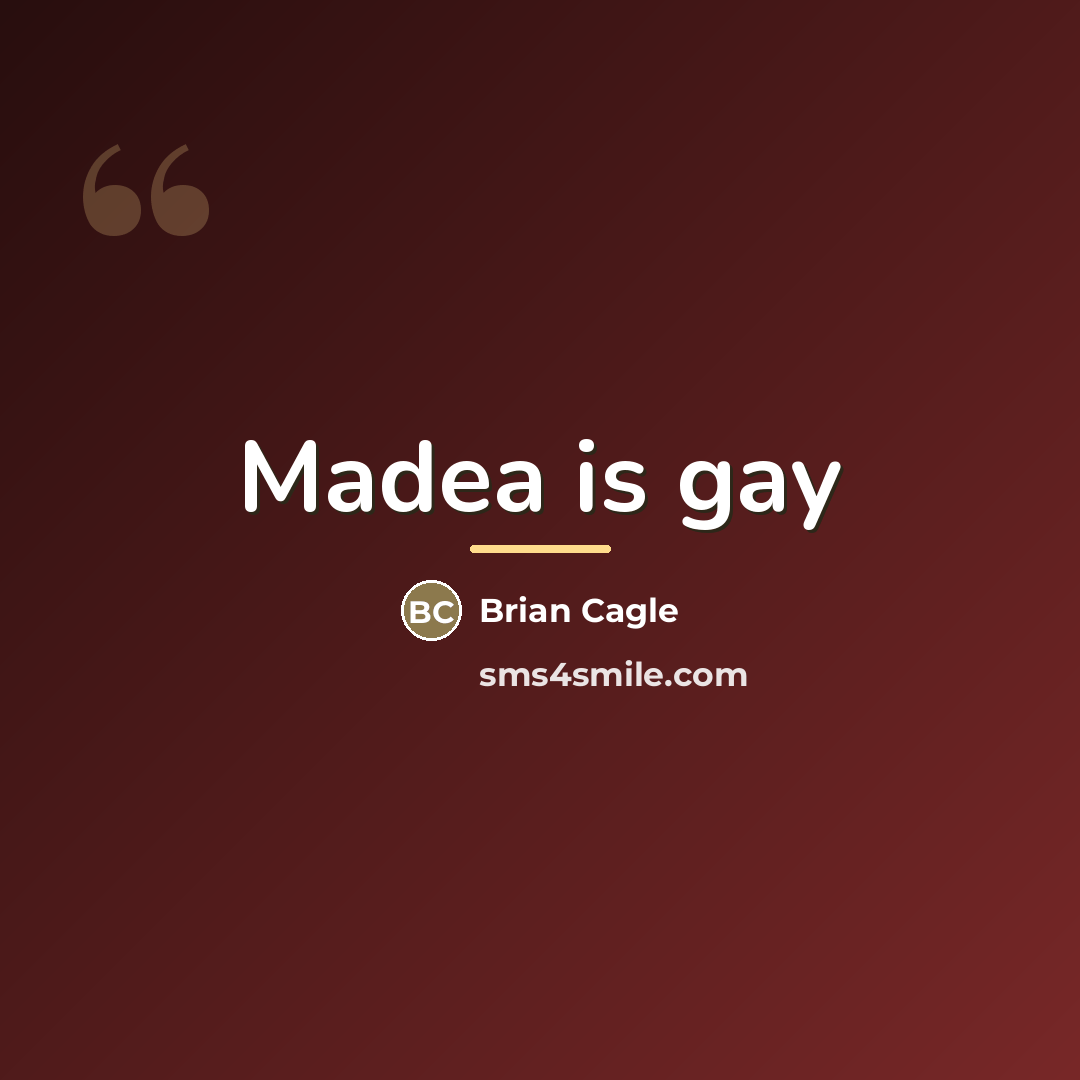 “Madea is gay…” quote by Brian Cagle