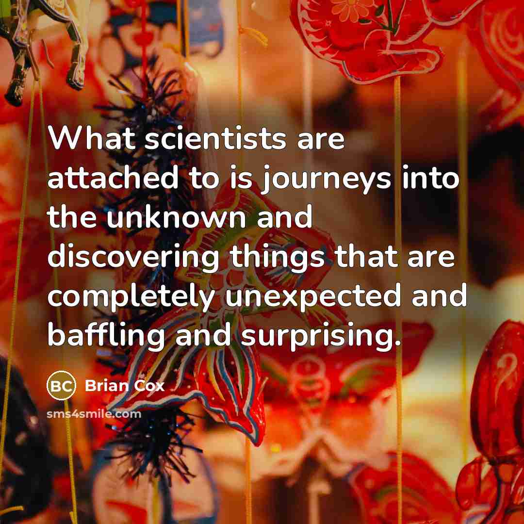 “What scientists are attached to is journeys into the unknown…” quote by Brian Cox