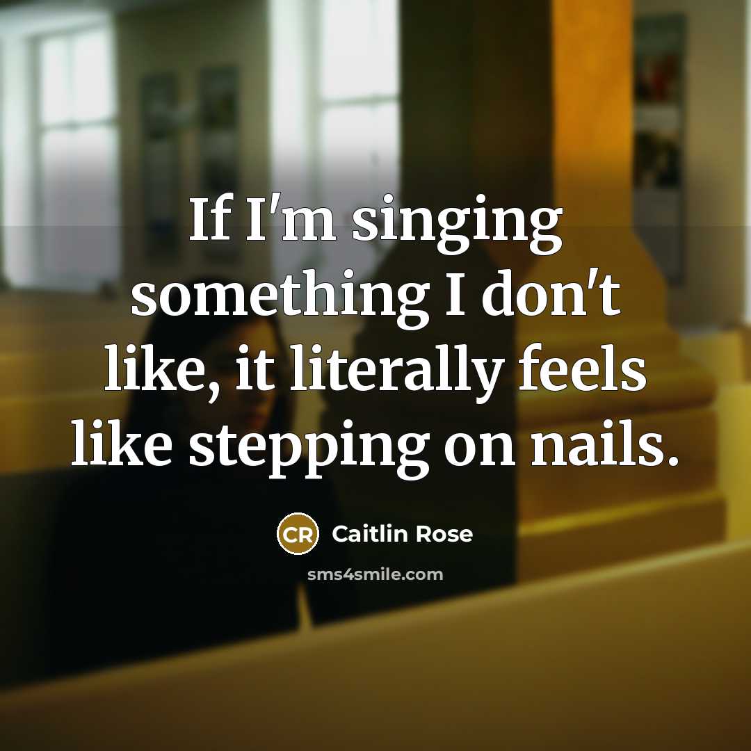 “If I'm singing something I don't like, it literally feels…” quote by Caitlin Rose