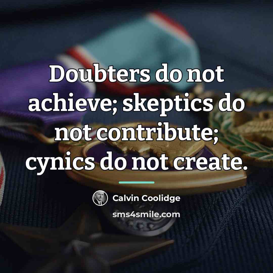 “Doubters do not achieve; skeptics do not contribute; cynics do…” quote by Calvin Coolidge