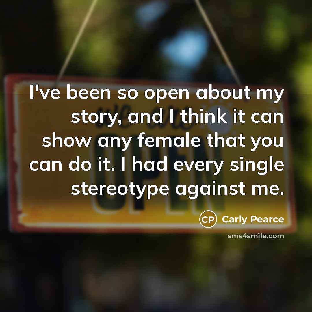 “I've been so open about my story, and I think…” quote by Carly Pearce