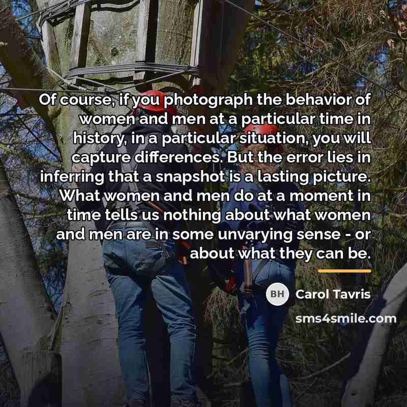 “Of course, if you photograph the behavior of women and…” quote by Carol Tavris